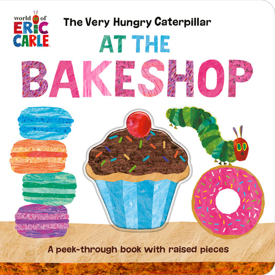 The Very Hungry Caterpillar at the Bakeshop: A Peek-Through Book with Raised Pieces - Board Book