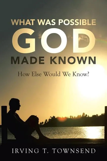 What Was Possible God Made Known: How Else Would We Know? - Paperback