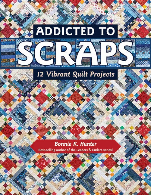 Addicted to Scraps: 12 Vibrant Quilt Projects - Paperback