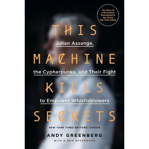 This Machine Kills Secrets: Julian Assange, the Cypherpunks, and Their Fight to Empower Whistleblowers - Paperback