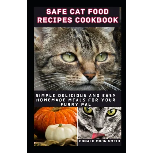 Safe Cat Food Recipes Cookbook: Simple delicious and Easy Homemade meals for your kitty - Paperback