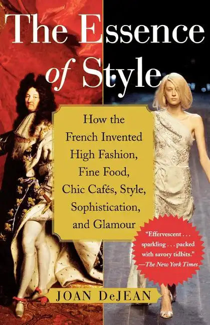The Essence of Style: How the French Invented High Fashion, Fine Food, Chic Cafes, Style, Sophistication, and Glamour - Paperback