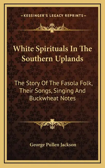 White Spirituals in the Southern Uplands: The Story of the Fasola Folk, Their Songs, Singing and Buckwheat Notes - Hardcover