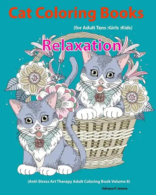 Cat: Cat Coloring Books For Adults: Teens: Girls: Kids: Relaxation: (Anti-Stress Art Therapy Adult Coloring Book Volume 8) - Paperback