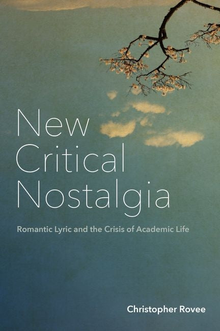 New Critical Nostalgia: Romantic Lyric and the Crisis of Academic Life - Hardcover