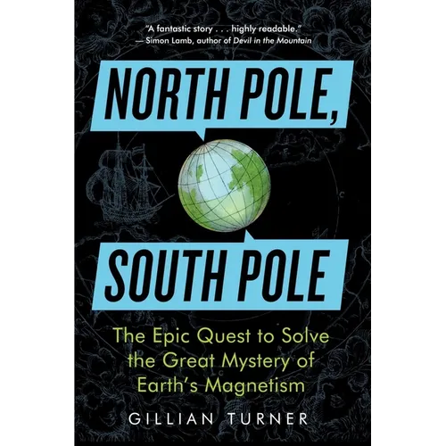 North Pole, South Pole: The Epic Quest to Solve the Great Mystery of Earth's Magnetism - Paperback