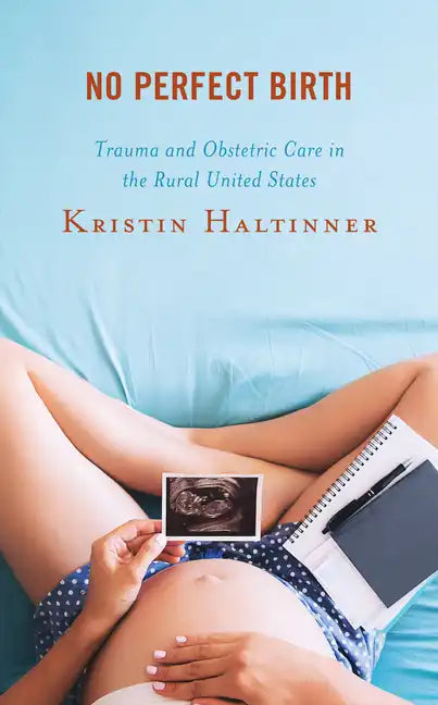 No Perfect Birth: Trauma and Obstetric Care in the Rural United States - Paperback