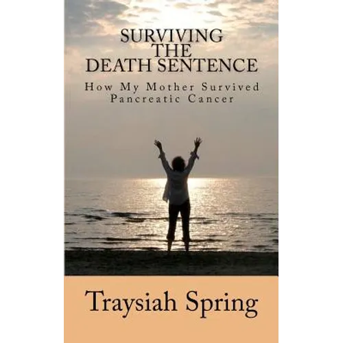 Surviving The Death Sentence: How My Mother Survived Pancreatic Cancer - Paperback