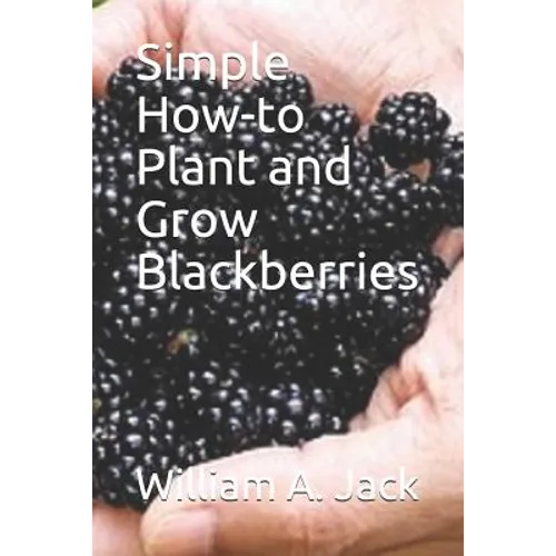 Simple How-To Plant and Grow Blackberries - Paperback