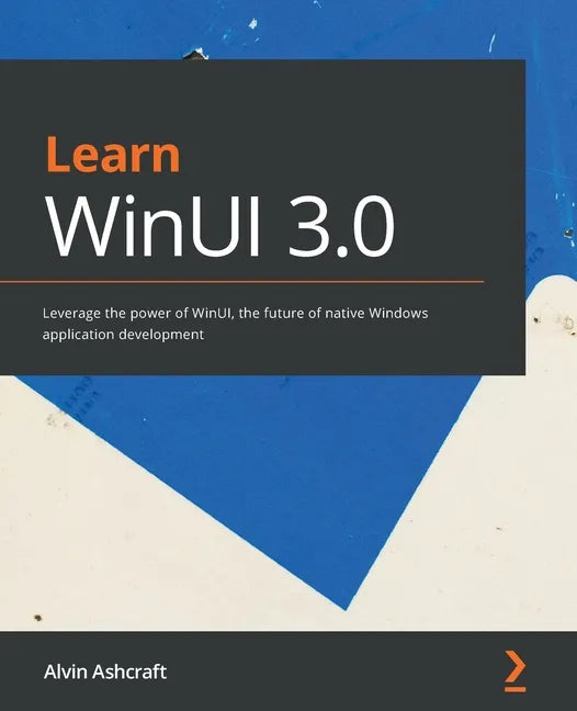 Learn WinUI 3.0: Leverage the power of WinUI, the future of native Windows application development - Paperback
