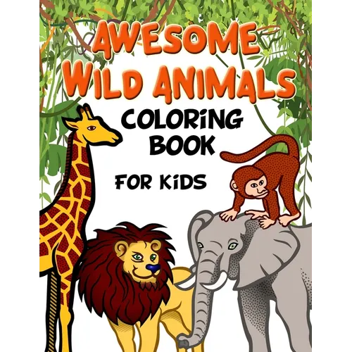 Awesome Wild Animals Coloring Book for Kids: All Ages, Toddlers, Preschoolers and Elementary School - Paperback