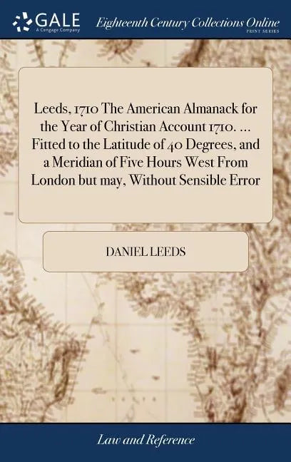Leeds, 1710 The American Almanack for the Year of Christian Account 1710. ... Fitted to the Latitude of 40 Degrees, and a Meridian of Five Hours West - Hardcover
