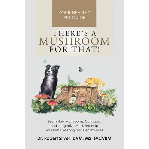 There's a Mushroom for That!: Learn How Mushrooms, Cannabis, and Integrative Medicine Help Your Pets Live Long and Healthy Lives - Paperback
