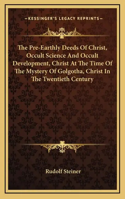 The Pre-Earthly Deeds of Christ, Occult Science and Occult Development, Christ at the Time of the Mystery of Golgotha, Christ in the Twentieth Century - Hardcover