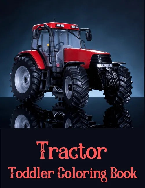 Toddler Coloring Book Tractor: The Perfect Fun Farm Based Gift for Toddlers and Kids Ages 4-8 - Boys and Girls Coloring Books - Paperback