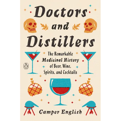 Doctors and Distillers: The Remarkable Medicinal History of Beer, Wine, Spirits, and Cocktails - Paperback