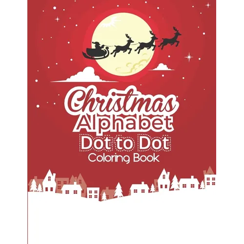 Christmas Alphabet Dot to Dot Coloring Book: Fun And Challenging Dot To Dot Activities For Children & Toddlers Ages3-6 6-8 (Educational Entertainment - Paperback