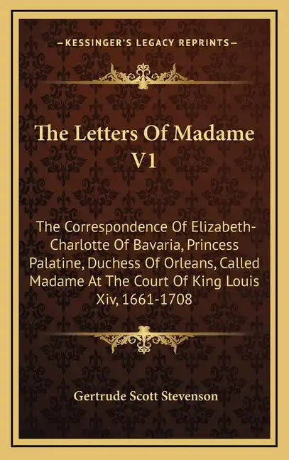 The Letters of Madame V1: The Correspondence of Elizabeth-Charlotte of Bavaria, Princess Palatine, Duchess of Orleans, Called Madame at the Cour - Hardcover