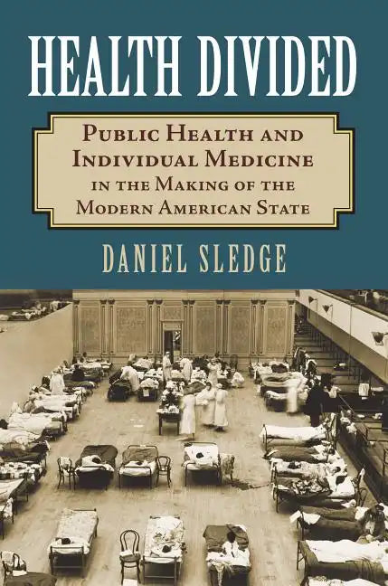 Health Divided: Public Health and Individual Medicine in the Making of the Modern American State - Paperback