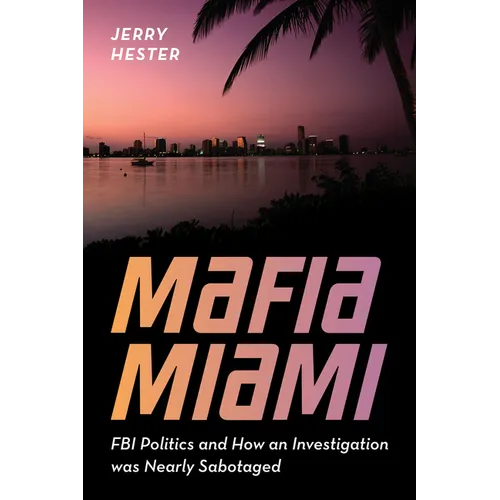 Mafia Miami: FBI Politics and How an Investigation Was Nearly Sabotaged - Hardcover
