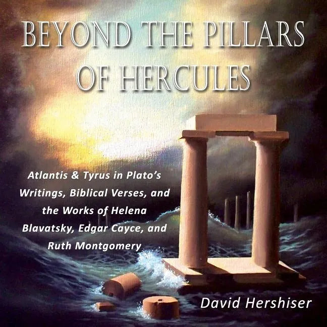 Beyond the Pillars of Hercules: Atlantis and Tyrus in Plato's Writings, Biblical Verses, and the Works of Helena Blavatsky, Edgar Cayce, and Ruth Mont - Paperback