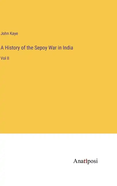A History of the Sepoy War in India: Vol II - Hardcover