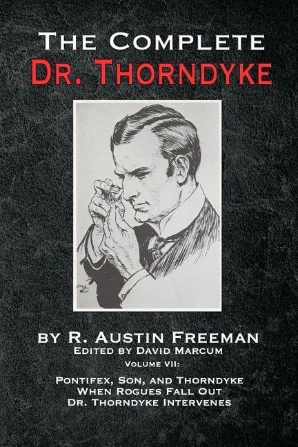 The Complete Dr. Thorndyke - Volume VII: Pontifex, Son, and Thorndyke When Rogues Fall Out and Dr. Thorndyke Intervenes - Paperback