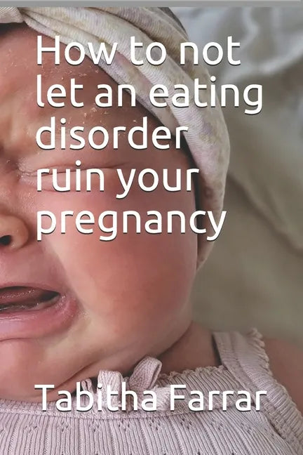 How to not let an eating disorder ruin your pregnancy - Paperback