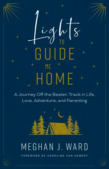 Lights to Guide Me Home: A Journey Off the Beaten Track in Life, Love, Adventure, and Parenting - Paperback
