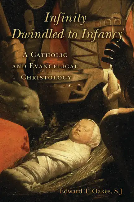 Infinity Dwindled to Infancy: A Catholic and Evangelical Christology - Paperback