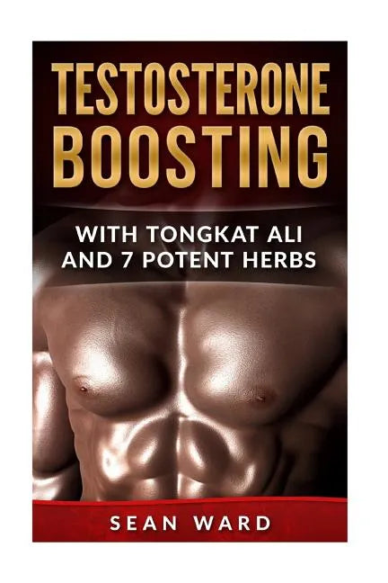 Testosterone: Testosterone Boosting With Tongkat Ali and 7 Potent Herbs - Paperback