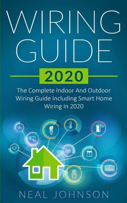 Wiring Guide 2020: The Complete Indoor And Outdoor Wiring Guide Including Smart Home Wiring In 2020 - Paperback