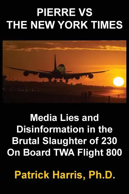 Pierre VS The New York Times: Media Lies and Disinformation in the Brutal Slaughter of 230 On Board TWA Flight 800 - Paperback
