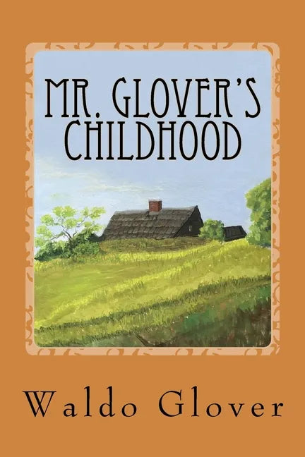 Mr. Glover's Childhood: How Vermont Rural Life in the 1880s and 1890s Looked to a Boy of That Era - Paperback