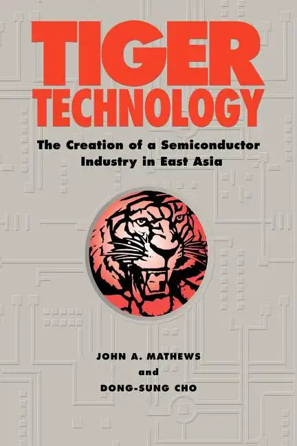 Tiger Technology: The Creation of a Semiconductor Industry in East Asia - Paperback
