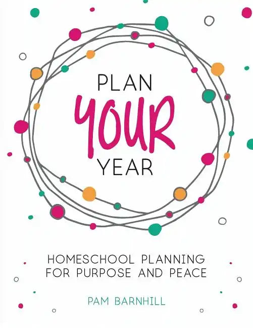 Plan Your Year: Homeschool Planning for Purpose and Peace - Paperback