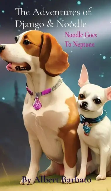 The Adventures of Django & Noodle: Noodle Goes To Neptune: Noodle Goes To Neptune - Hardcover