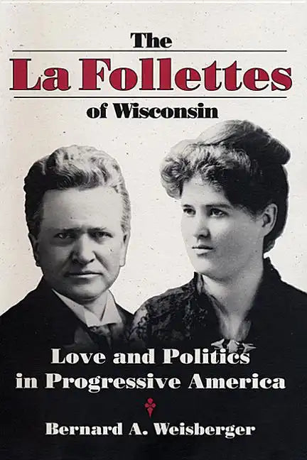 La Follettes of Wisconsin: Love and Politics in Progressive America - Hardcover