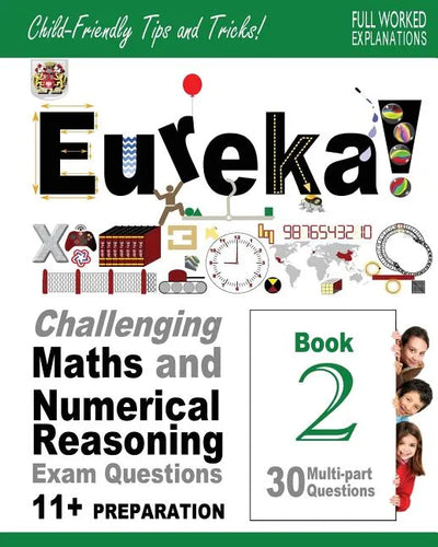 Eureka! Challenging Maths and Numerical Reasoning Exam Questions for 11+ Book 2: 30 modern-style, multi-part Eleven Plus questions with full step-by-s - Paperback