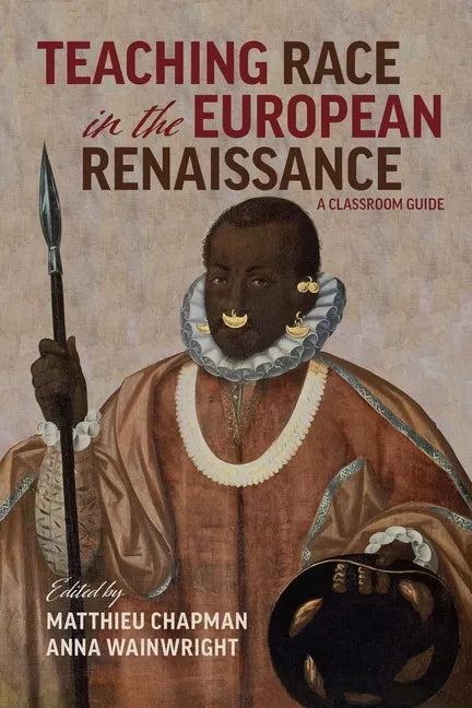 Teaching Race in the European Renaissance: A Classroom Guide: A Classroom Guide - Paperback