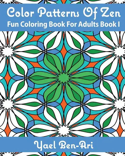 Color Patterns Of Zen: Fun Coloring Book For Adults Book 1 - Paperback