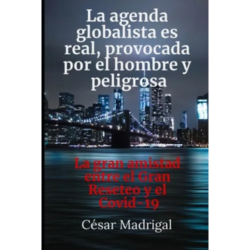La agenda globalista es real, provocada por el hombre y peligrosa: La gran amistad entre el Gran Reseteo y el Covid-19 - Paperback
