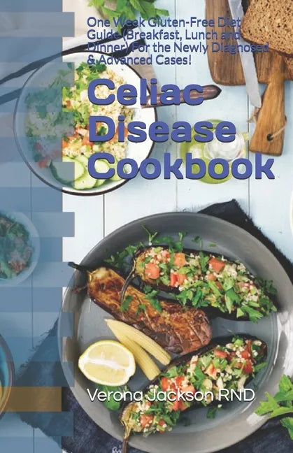 Celiac Disease Cookbook: One Week Gluten-Free Diet Guide (Breakfast, Lunch and Dinner) For the Newly Diagnosed & Advanced Cases! - Paperback