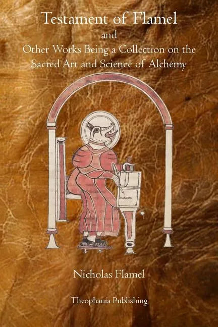 Testament of Flamel: and Other Works Being a Collection on the Sacred Art and Science of Alchemy - Paperback