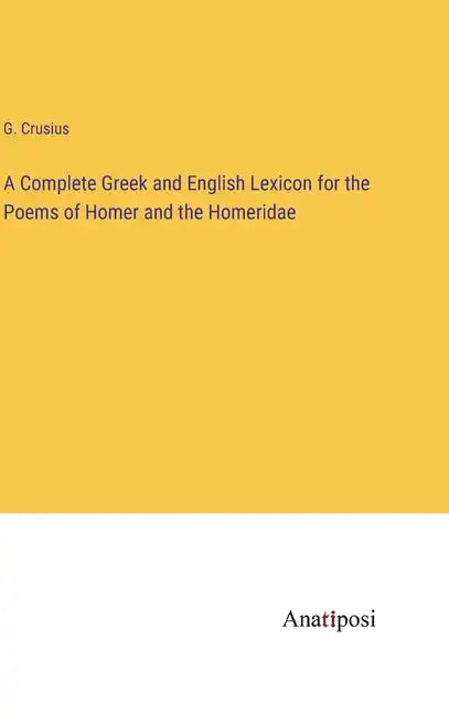 A Complete Greek and English Lexicon for the Poems of Homer and the Homeridae - Hardcover