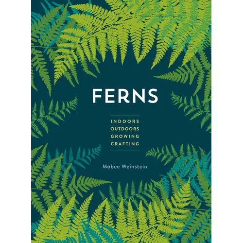 Ferns: Indoors - Outdoors - Growing - Crafting - Paperback