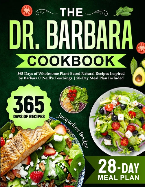 The Dr. Barbara Cookbook: 365 Days of Wholesome Plant-Based Natural Recipes Inspired by Barbara O'Neill's Teachings 28-Day Meal Plan Included - Paperback