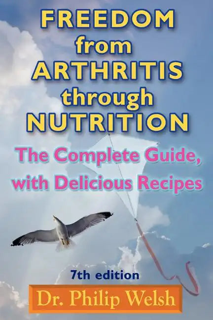Freedom from Arthritis Through Nutrition: The Complete Guide, with Delicious Recipes - Paperback