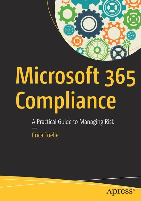 Microsoft 365 Compliance: A Practical Guide to Managing Risk - Paperback