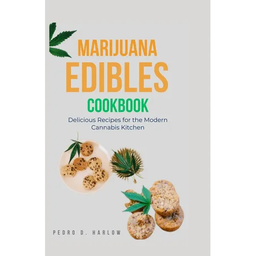 Marijuana Edibles Cookbook: Delicious Recipes for the Modern Cannabis Kitchen - Paperback